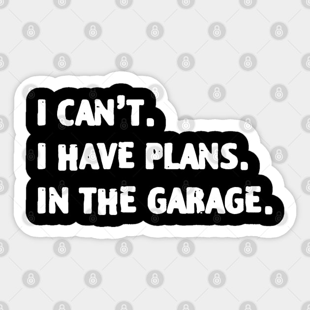 I Cant I Have Plans In The Garage Sticker by zofry's life